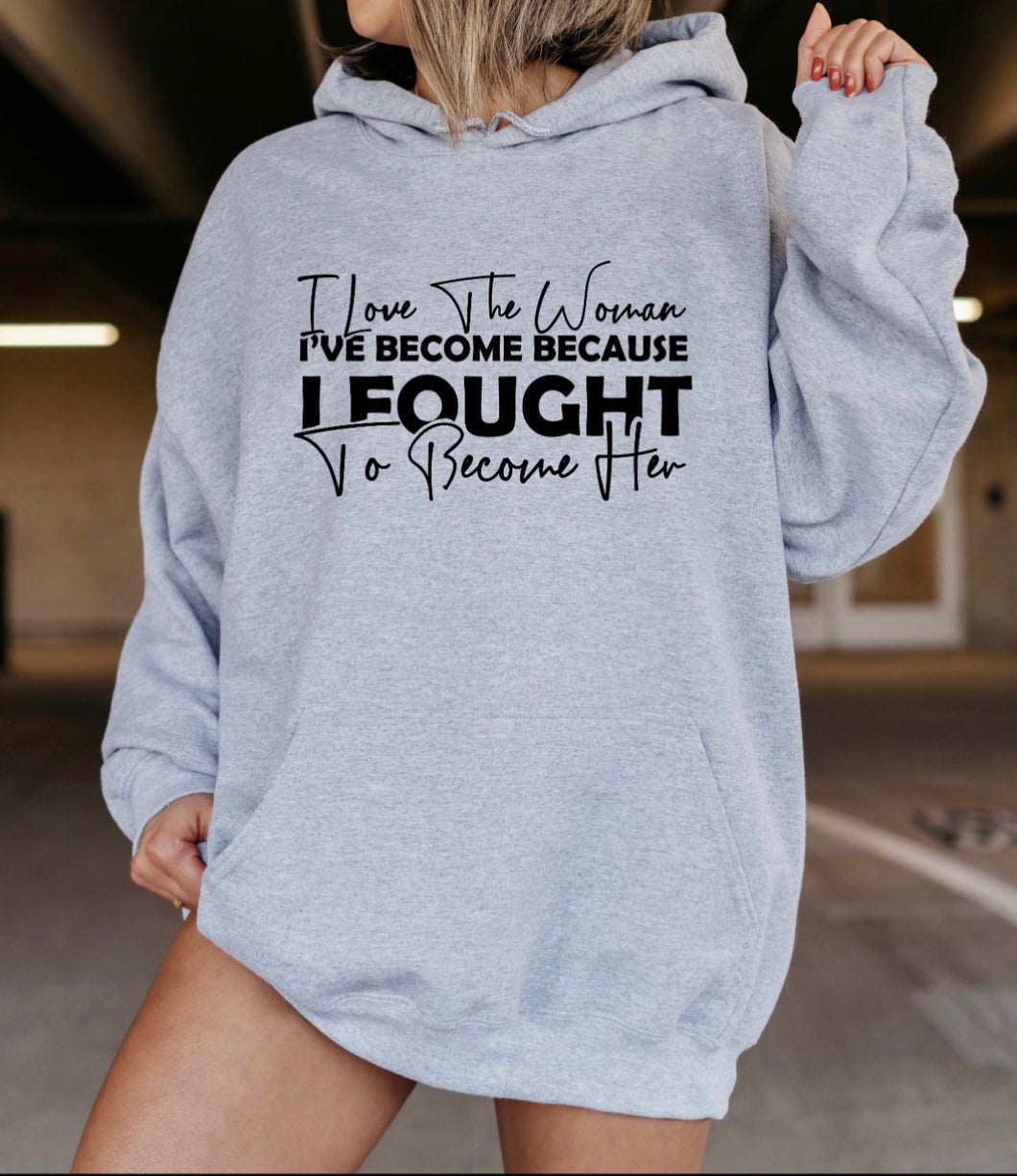 I love the woman I’ve become because I fought to become her Hoodie